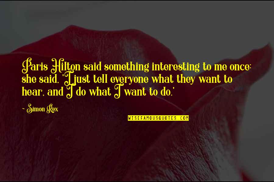 Feltching Quotes By Simon Rex: Paris Hilton said something interesting to me once: Feltching Quotes By Simon Rex: Paris Hilton said something interesting to me once: