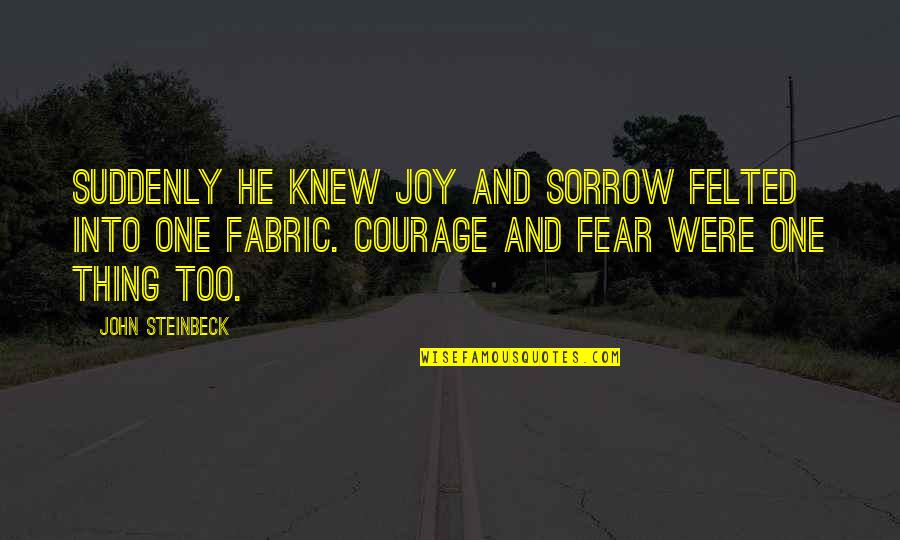 Felted Quotes By John Steinbeck: Suddenly he knew joy and sorrow felted into