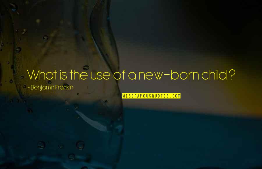 Felten Video Quotes By Benjamin Franklin: What is the use of a new-born child Felten Video Quotes By Benjamin Franklin: What is the use of a new-born child