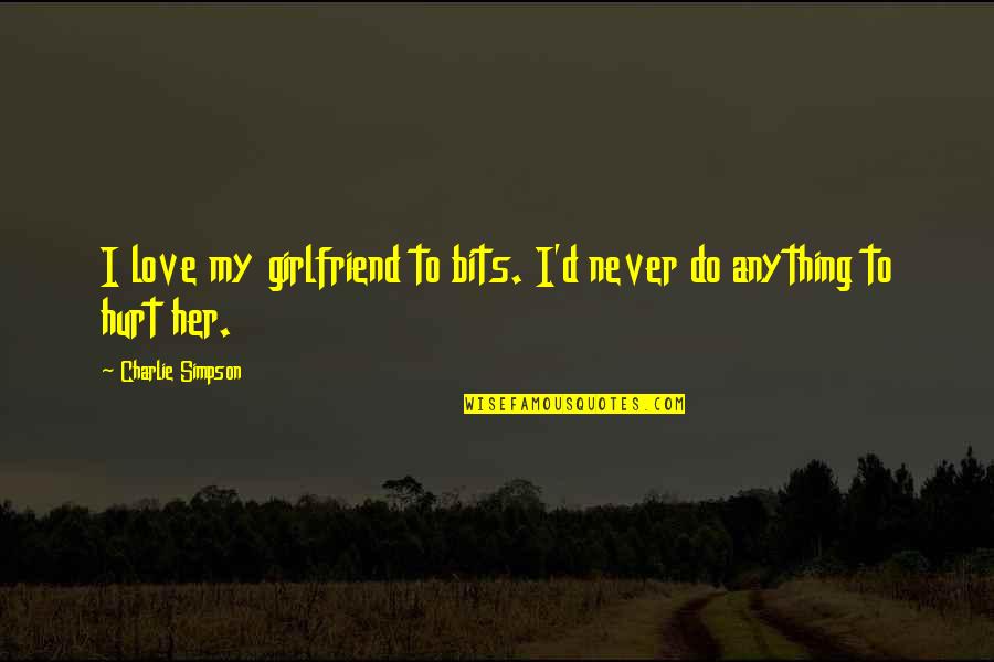 Feltes Verses Quotes By Charlie Simpson: I love my girlfriend to bits. I'd never