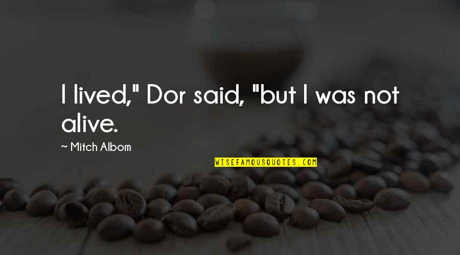 Feltes Verses Quotes By Mitch Albom: I lived," Dor said, "but I was not Feltes Verses Quotes By Mitch Albom: I lived," Dor said, "but I was not