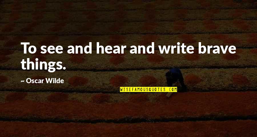 Feltgen Avocat Quotes By Oscar Wilde: To see and hear and write brave things. Feltgen Avocat Quotes By Oscar Wilde: To see and hear and write brave things.