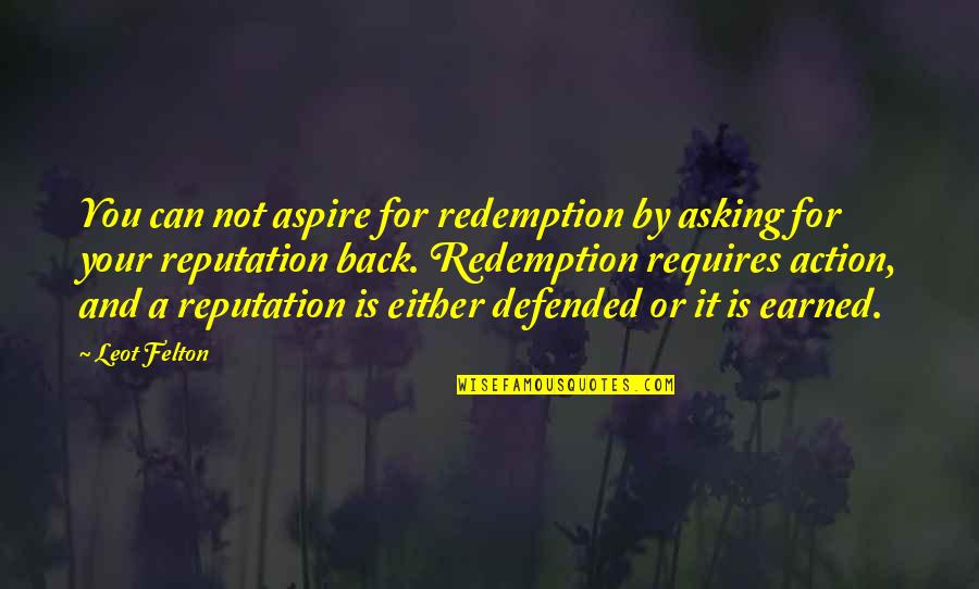 Felton Quotes By Leot Felton: You can not aspire for redemption by asking Felton Quotes By Leot Felton: You can not aspire for redemption by asking