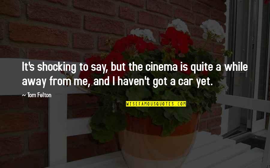 Felton Quotes By Tom Felton: It's shocking to say, but the cinema is Felton Quotes By Tom Felton: It's shocking to say, but the cinema is
