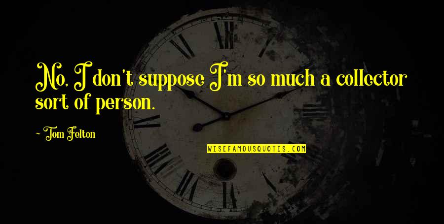 Felton Quotes By Tom Felton: No, I don't suppose I'm so much a