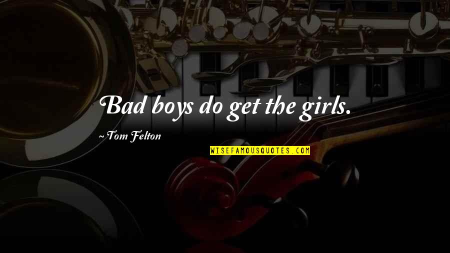 Felton Quotes By Tom Felton: Bad boys do get the girls.