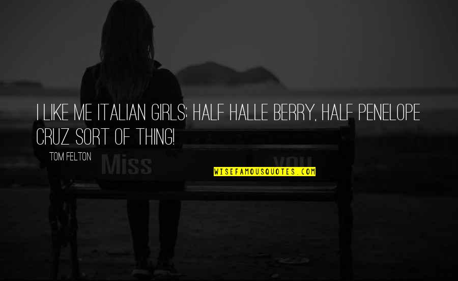 Felton Quotes By Tom Felton: I like me Italian girls; half Halle Berry,
