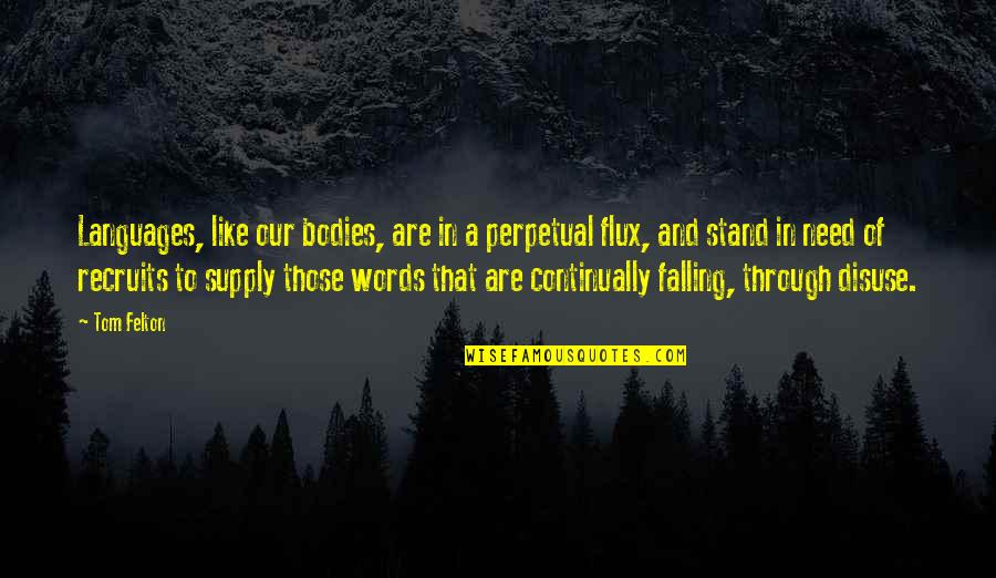 Felton Quotes By Tom Felton: Languages, like our bodies, are in a perpetual Felton Quotes By Tom Felton: Languages, like our bodies, are in a perpetual