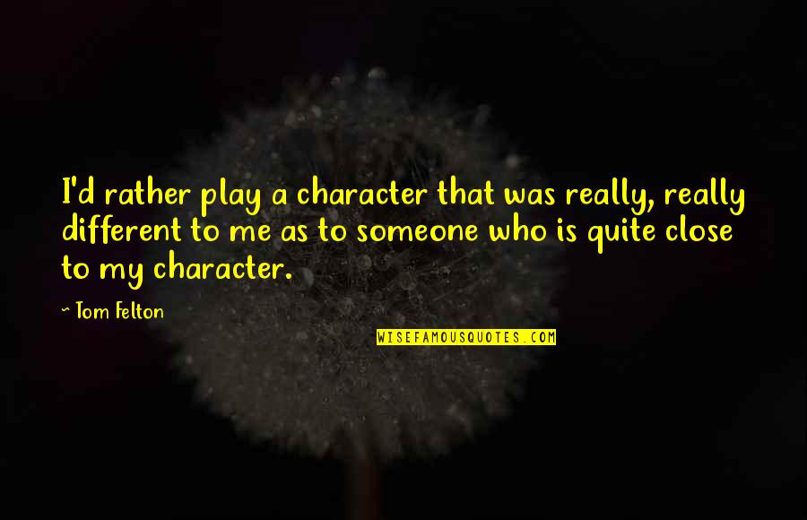 Felton Quotes By Tom Felton: I'd rather play a character that was really, Felton Quotes By Tom Felton: I'd rather play a character that was really,