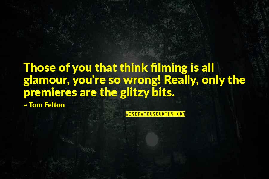 Felton Quotes By Tom Felton: Those of you that think filming is all