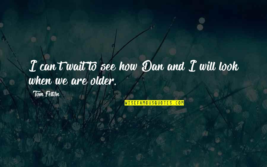 Felton Quotes By Tom Felton: I can't wait to see how Dan and