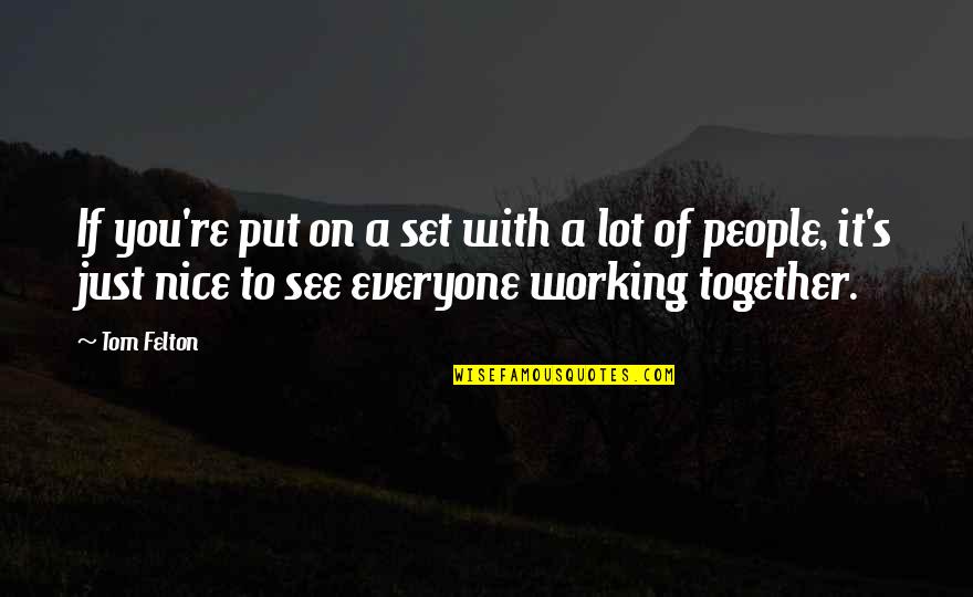 Felton Quotes By Tom Felton: If you're put on a set with a Felton Quotes By Tom Felton: If you're put on a set with a