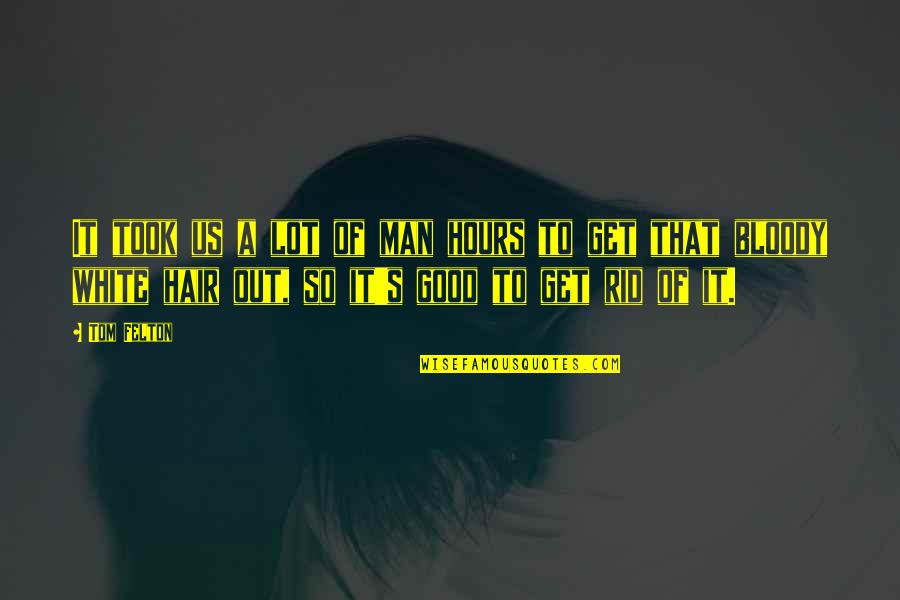 Felton Quotes By Tom Felton: It took us a lot of man hours Felton Quotes By Tom Felton: It took us a lot of man hours