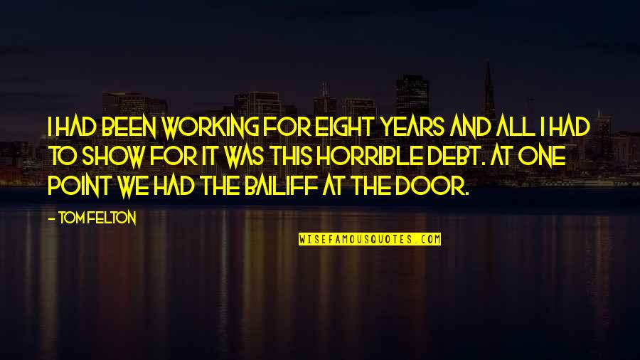 Felton Quotes By Tom Felton: I had been working for eight years and Felton Quotes By Tom Felton: I had been working for eight years and