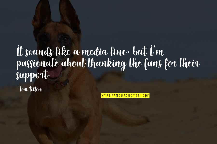 Felton Quotes By Tom Felton: It sounds like a media line, but I'm Felton Quotes By Tom Felton: It sounds like a media line, but I'm