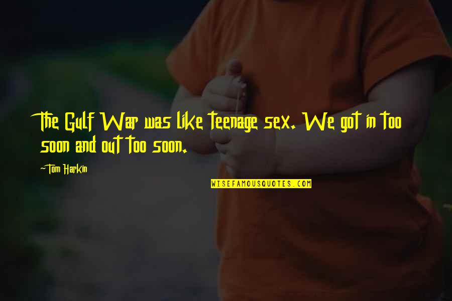 Feltrinelli Sito Quotes By Tom Harkin: The Gulf War was like teenage sex. We