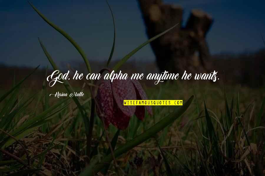 Feltrinelli Viale Quotes By Karina Halle: God, he can alpha me anytime he wants. Feltrinelli Viale Quotes By Karina Halle: God, he can alpha me anytime he wants.