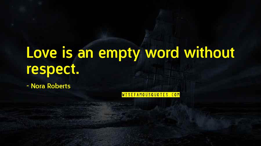 Feltus Mckowen Quotes By Nora Roberts: Love is an empty word without respect. Feltus Mckowen Quotes By Nora Roberts: Love is an empty word without respect.