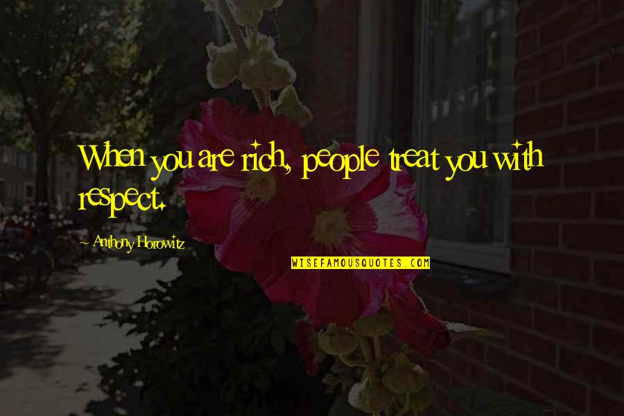 Feltus Mounds Quotes By Anthony Horowitz: When you are rich, people treat you with Feltus Mounds Quotes By Anthony Horowitz: When you are rich, people treat you with