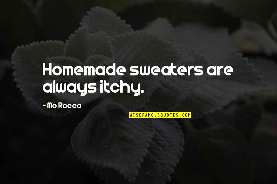 Feltwell Spatha Quotes By Mo Rocca: Homemade sweaters are always itchy. Feltwell Spatha Quotes By Mo Rocca: Homemade sweaters are always itchy.
