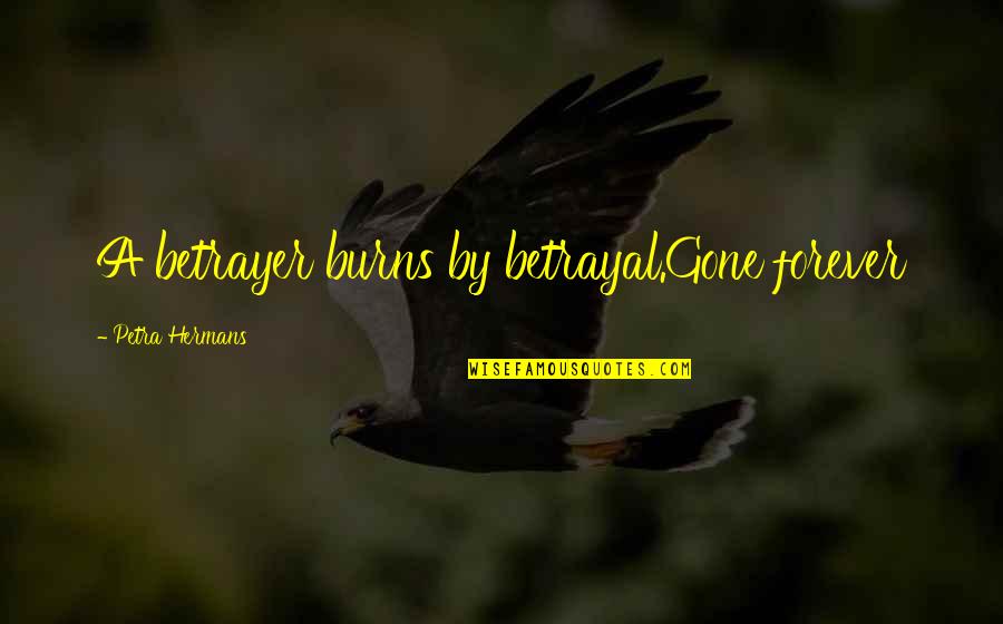 Felul Subiectelor Quotes By Petra Hermans: A betrayer burns by betrayal.Gone forever