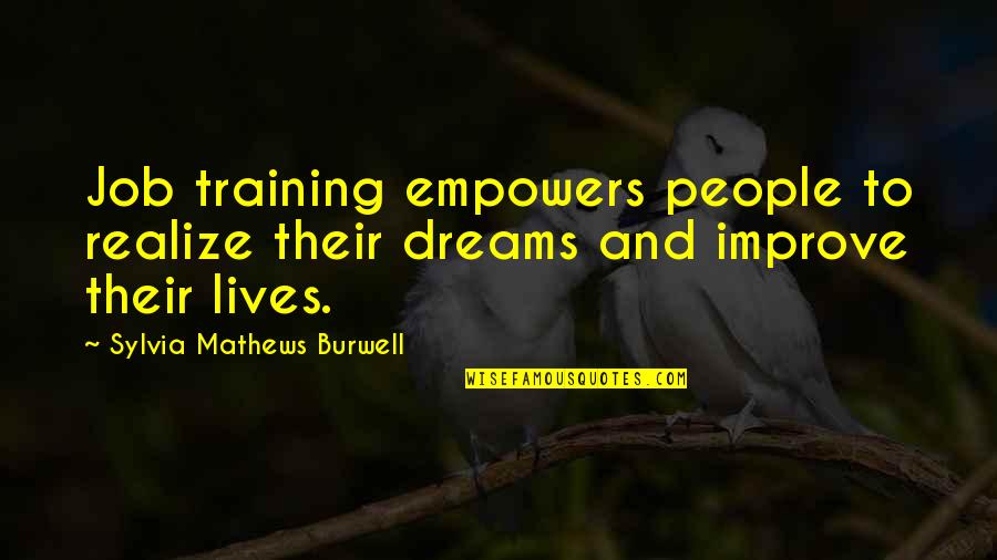Felurile Quotes By Sylvia Mathews Burwell: Job training empowers people to realize their dreams
