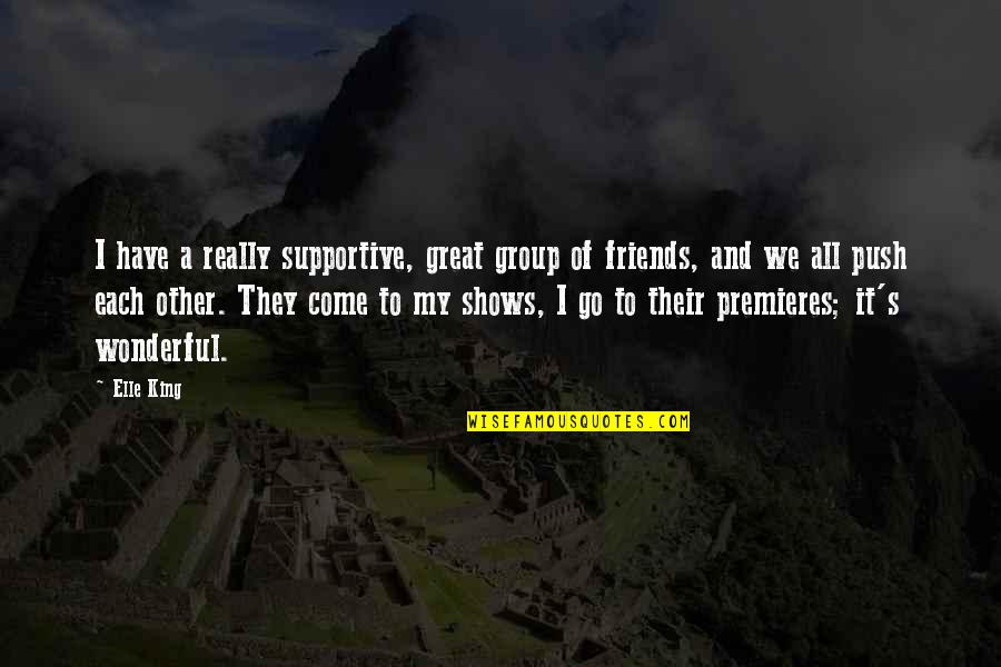 Fely Franquelli Quotes By Elle King: I have a really supportive, great group of Fely Franquelli Quotes By Elle King: I have a really supportive, great group of