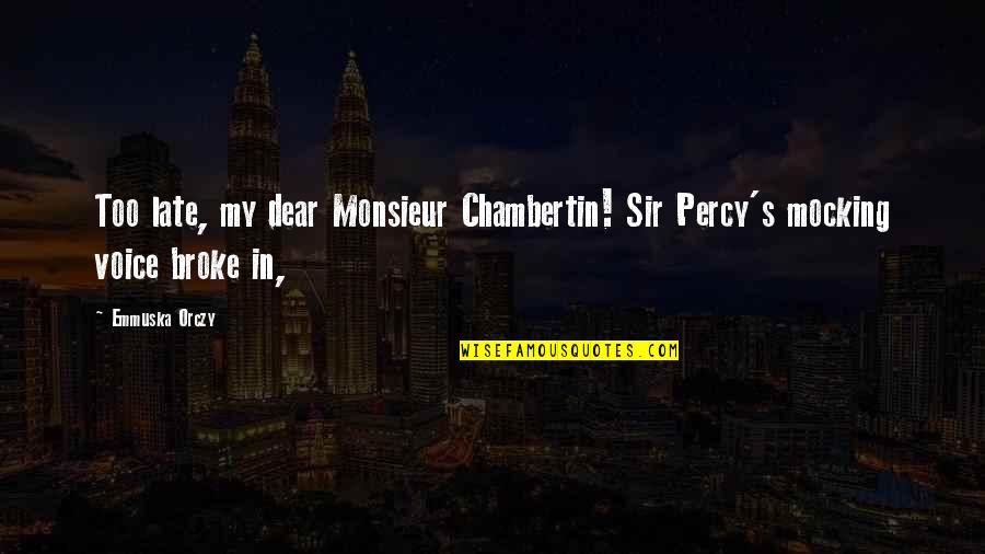 Fely Quotes By Emmuska Orczy: Too late, my dear Monsieur Chambertin! Sir Percy's