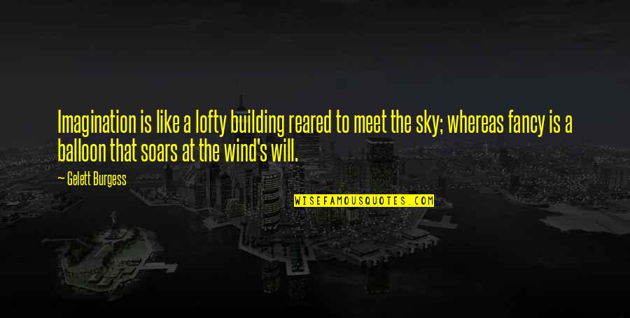 Fely Quotes By Gelett Burgess: Imagination is like a lofty building reared to