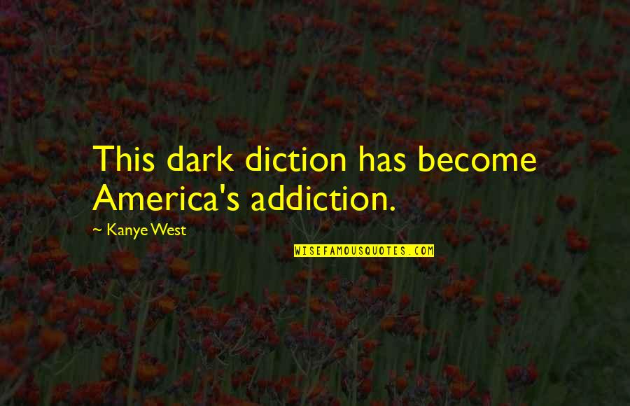 Fely Quotes By Kanye West: This dark diction has become America's addiction.