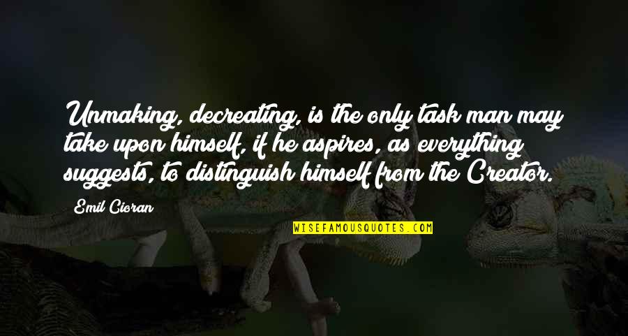 Felyby Quotes By Emil Cioran: Unmaking, decreating, is the only task man may Felyby Quotes By Emil Cioran: Unmaking, decreating, is the only task man may