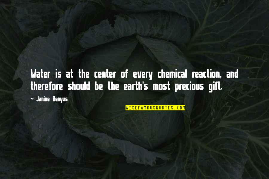 Felyby Quotes By Janine Benyus: Water is at the center of every chemical Felyby Quotes By Janine Benyus: Water is at the center of every chemical