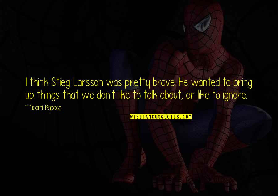Felynn New Year Party Quotes By Noomi Rapace: I think Stieg Larsson was pretty brave. He Felynn New Year Party Quotes By Noomi Rapace: I think Stieg Larsson was pretty brave. He