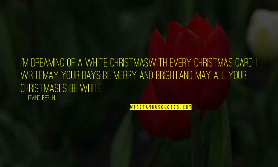 Felzensztein Quotes By Irving Berlin: I'm dreaming of a white ChristmasWith every Christmas Felzensztein Quotes By Irving Berlin: I'm dreaming of a white ChristmasWith every Christmas