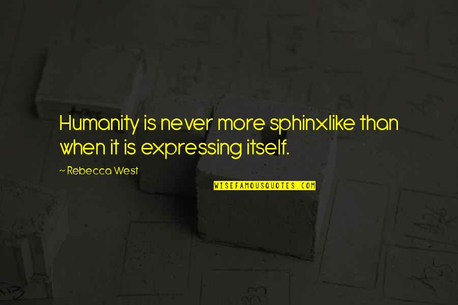 Felzensztein Quotes By Rebecca West: Humanity is never more sphinxlike than when it