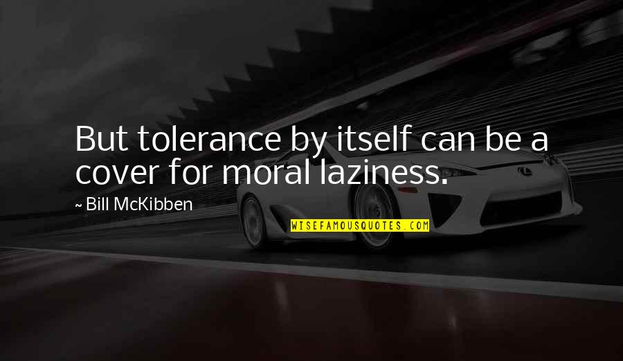 Felzke Strawberry Farm Quotes By Bill McKibben: But tolerance by itself can be a cover Felzke Strawberry Farm Quotes By Bill McKibben: But tolerance by itself can be a cover