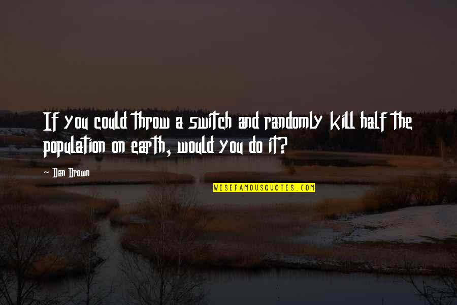 Fema Camp Quotes By Dan Brown: If you could throw a switch and randomly Fema Camp Quotes By Dan Brown: If you could throw a switch and randomly