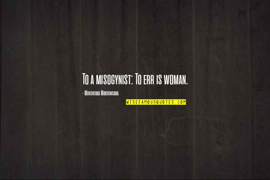Fema Camp Quotes By Mokokoma Mokhonoana: To a misogynist: To err is woman. Fema Camp Quotes By Mokokoma Mokhonoana: To a misogynist: To err is woman.