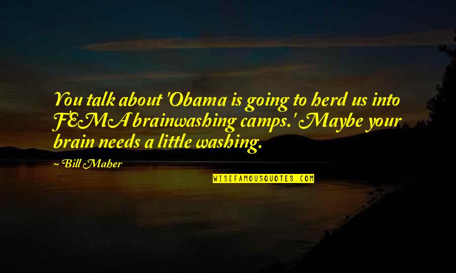 Fema Quotes By Bill Maher: You talk about 'Obama is going to herd