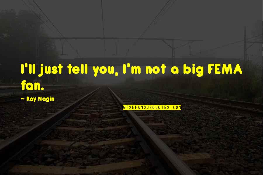 Fema Quotes By Ray Nagin: I'll just tell you, I'm not a big