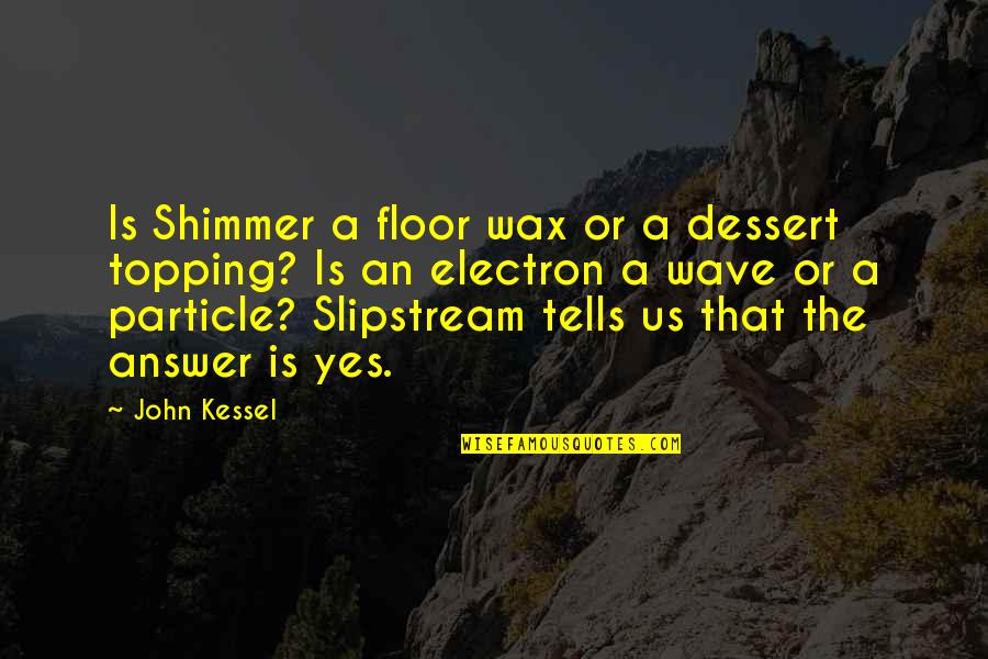 Female Abs Quotes By John Kessel: Is Shimmer a floor wax or a dessert