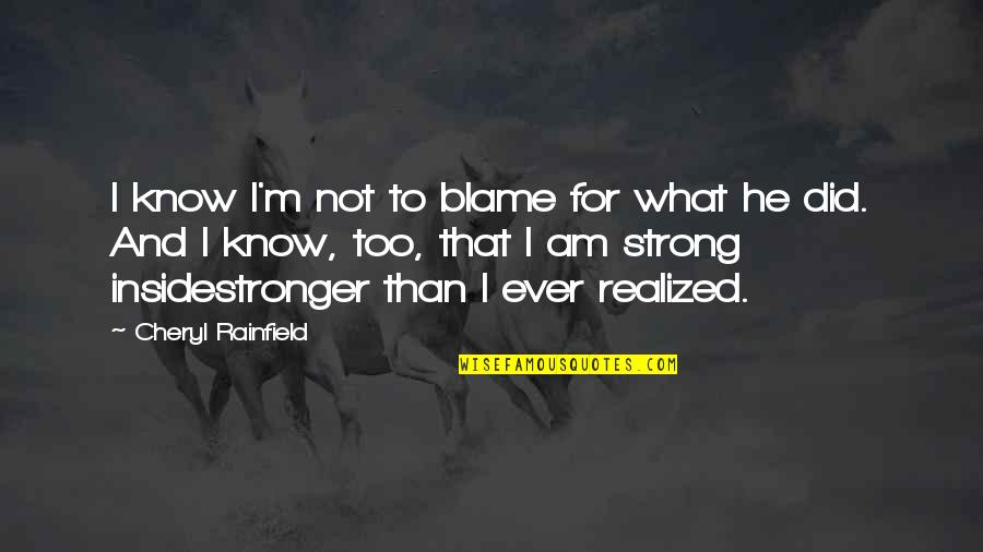 Female Abuse Quotes By Cheryl Rainfield: I know I'm not to blame for what Female Abuse Quotes By Cheryl Rainfield: I know I'm not to blame for what