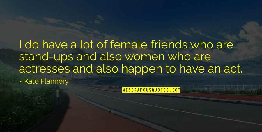 Female Actresses Quotes By Kate Flannery: I do have a lot of female friends