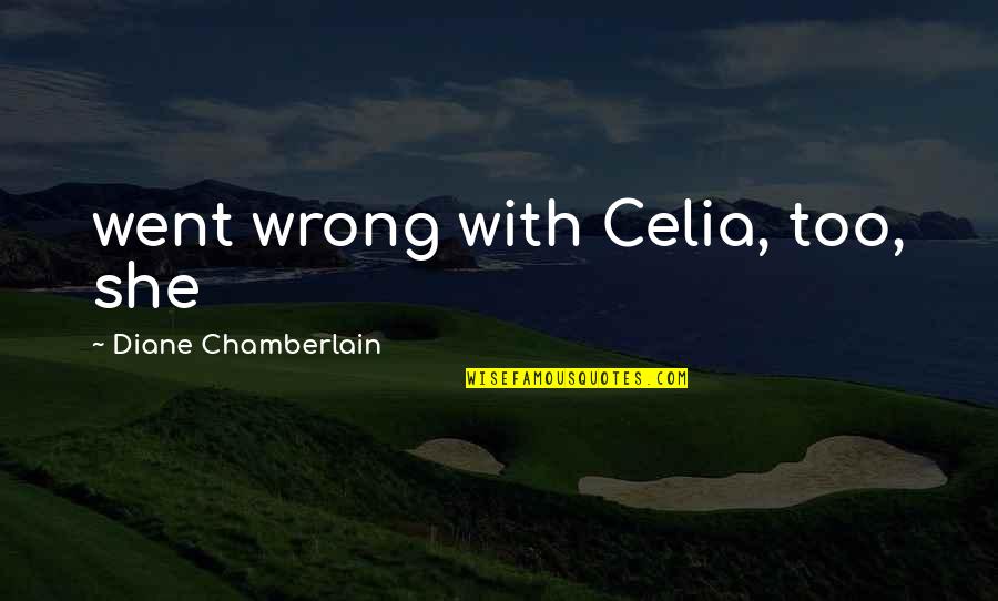 Female Architect Quotes By Diane Chamberlain: went wrong with Celia, too, she Female Architect Quotes By Diane Chamberlain: went wrong with Celia, too, she