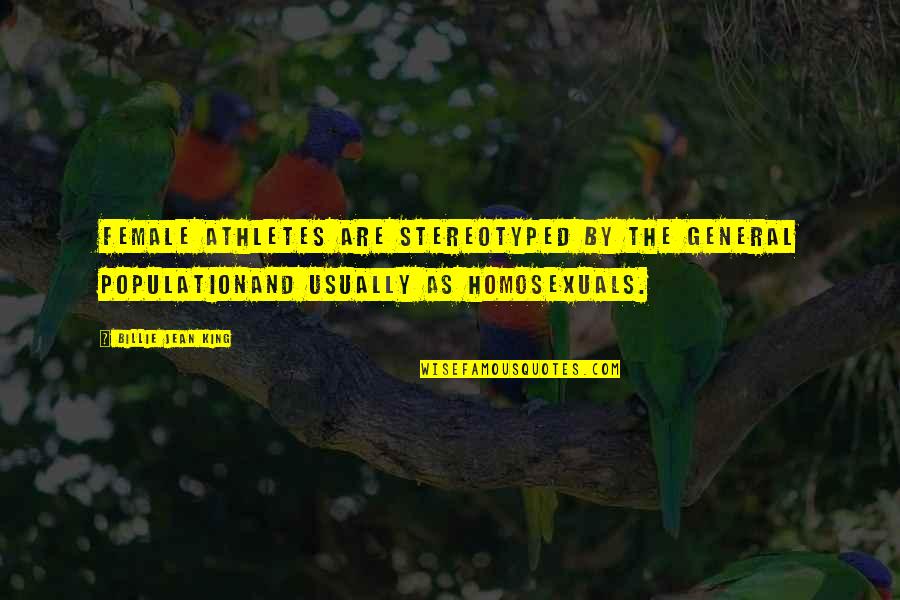 Female Athlete Sports Quotes By Billie Jean King: Female athletes are stereotyped by the general populationand Female Athlete Sports Quotes By Billie Jean King: Female athletes are stereotyped by the general populationand