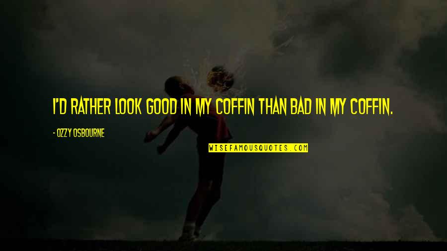 Female Athletes Quotes By Ozzy Osbourne: I'd rather look good in my coffin than