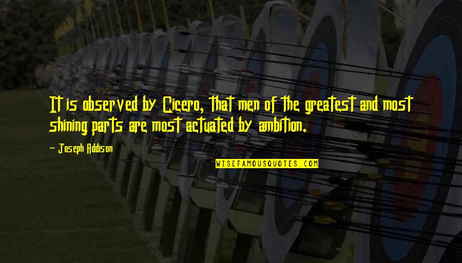 Female Attention Seeking Quotes By Joseph Addison: It is observed by Cicero, that men of Female Attention Seeking Quotes By Joseph Addison: It is observed by Cicero, that men of