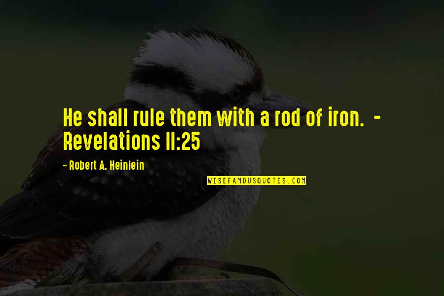 Female Attention Seeking Quotes By Robert A. Heinlein: He shall rule them with a rod of Female Attention Seeking Quotes By Robert A. Heinlein: He shall rule them with a rod of