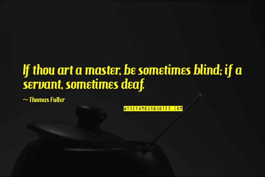 Female Attention Seeking Quotes By Thomas Fuller: If thou art a master, be sometimes blind; Female Attention Seeking Quotes By Thomas Fuller: If thou art a master, be sometimes blind;