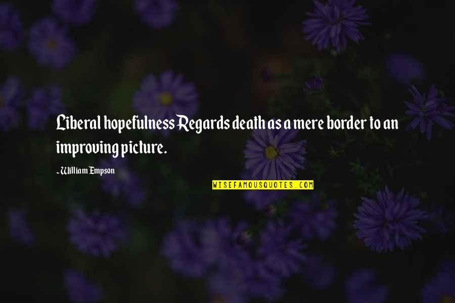 Female Attention Seeking Quotes By William Empson: Liberal hopefulness Regards death as a mere border